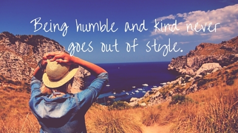 Being humble and kind never goes out of style.